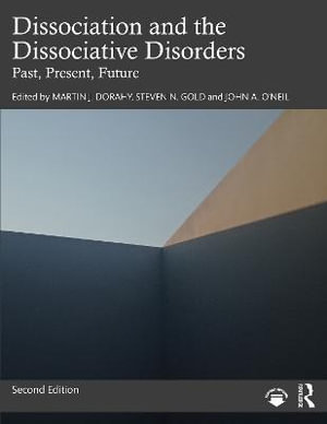 Dissociation and the Dissociative Disorders : Past, Present, Future - Martin J. Dorahy