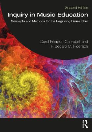 Inquiry in Music Education : Concepts and Methods for the Beginning Researcher - Carol Frierson-Campbell