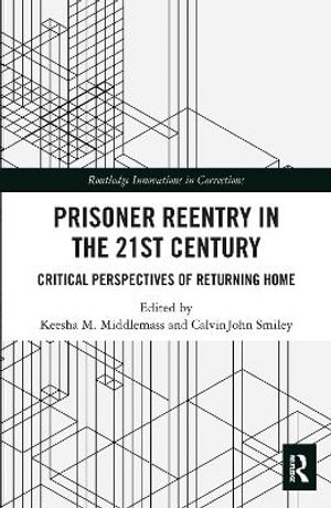 Prisoner Reentry in the 21st Century : Critical Perspectives of Returning Home - Keesha M. Middlemass