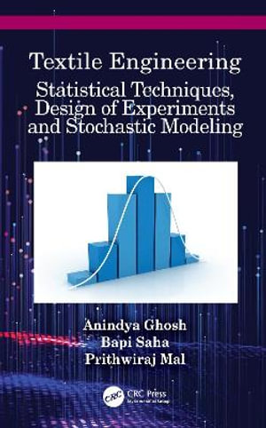 Textile Engineering : Statistical Techniques, Design of Experiments and Stochastic Modeling - Anindya Ghosh