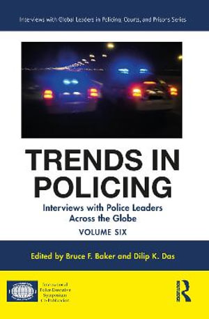 Trends in Policing : Interviews with Police Leaders Across the Globe, Volume Six - Bruce F. Baker