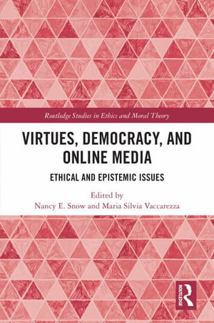 Virtues, Democracy, and Online Media : Ethical and Epistemic Issues - Nancy E. Snow