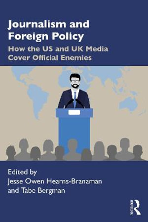 Journalism and Foreign Policy : How the US and UK Media Cover Official Enemies - Jesse Owen Hearns-Branaman