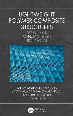 Lightweight Polymer Composite Structures : Design and Manufacturing Techniques - Sanjay Mavinkere Rangappa