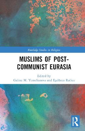 Muslims of Post-Communist Eurasia : Routledge Studies in Religion - Galina M. Yemelianova