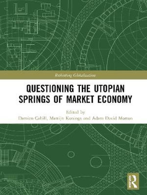 Questioning the Utopian Springs of Market Economy : Rethinking Globalizations - Damien Cahill