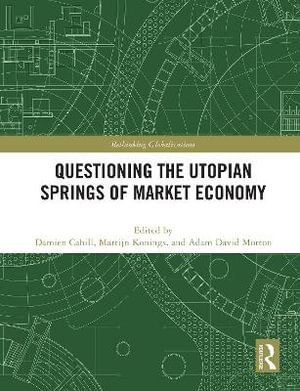 Questioning the Utopian Springs of Market Economy : Rethinking Globalizations - Damien Cahill