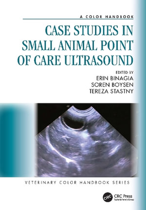 Case Studies in Small Animal Point of Care Ultrasound : A Color Handbook - Erin Binagia