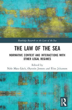 The Law of the Sea : Normative Context and Interactions with other Legal Regimes - Nele Matz-LÃ¼ck