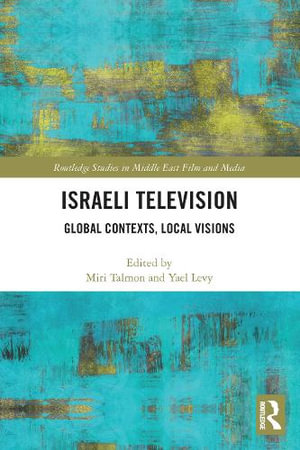 Israeli Television : Global Contexts, Local Visions - Miri Talmon