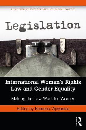 International Women's Rights Law and Gender Equality : Making the Law Work for Women - Ramona Vijeyarasa