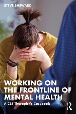 Working on the Frontline of Mental Health : A CBT Therapist's Casebook - Steve Sheward