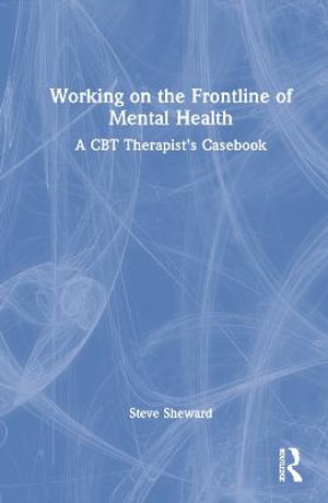 Working on the Frontline of Mental Health : A CBT Therapist's Casebook - Steve Sheward