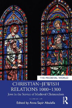 Christian-Jewish Relations 1000-1300 : Jews in the Service of Medieval Christendom - Anna Sapir Abulafia