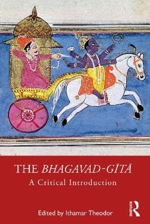 The Bhagavad-gÄ«tÄ : A Critical Introduction - Ithamar Theodor