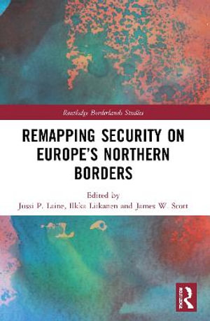 Remapping Security on Europe's Northern Borders : Routledge Borderlands Studies - Jussi P. Laine