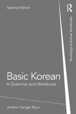 Basic Korean : A Grammar and Workbook - Andrew Sangpil Byon