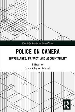 Police on Camera : Surveillance, Privacy, and Accountability - Bryce Clayton Newell