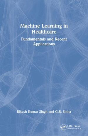 Machine Learning in Healthcare : Fundamentals and Recent Applications - Bikesh Kumar Singh