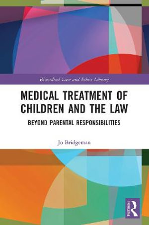 Medical Treatment of Children and the Law : Beyond Parental Responsibilities - Jo Bridgeman