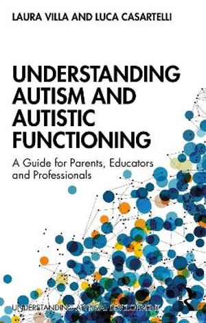 Understanding Autism and Autistic Functioning : A Guide for Parents, Educators and Professionals - Laura Villa