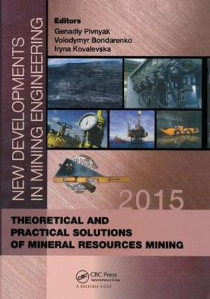 New Developments in Mining Engineering 2015 : Theoretical and Practical Solutions of Mineral Resources Mining - Genadiy Pivnyak