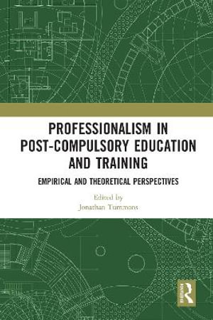 Professionalism in Post-Compulsory Education and Training : Empirical and Theoretical Perspectives - Jonathan Tummons