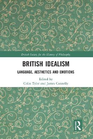 British Idealism : Language, Aesthetics and Emotions - Colin Tyler