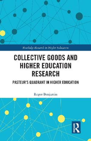 Collective Goods and Higher Education Research : Pasteur's Quadrant in Higher Education - Roger Benjamin