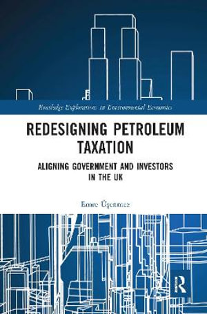 Redesigning Petroleum Taxation : Aligning Government and Investors in the UK - Emre Ã?Å?enmez