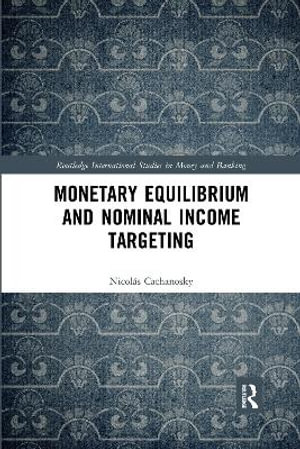 Monetary Equilibrium and Nominal Income Targeting : Routledge International Studies in Money and Banking - NicolÃ¡s Cachanosky