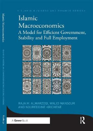 Islamic Macroeconomics : A Model for Efficient Government, Stability and Full Employment - Raja Almarzoqi