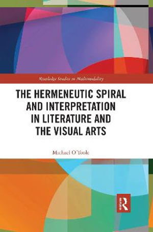 The Hermeneutic Spiral and Interpretation in Literature and the Visual Arts : Routledge Studies in Multimodality - Michael O'Toole