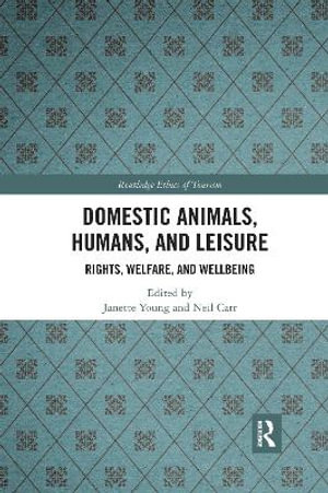 Domestic Animals, Humans, and Leisure : Rights, Welfare, and Wellbeing - Janette Young