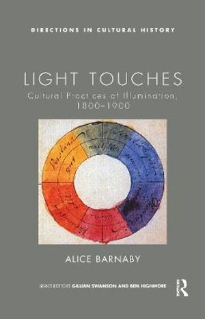 Light Touches : Cultural Practices of Illumination, 1800-1900 - Alice Barnaby