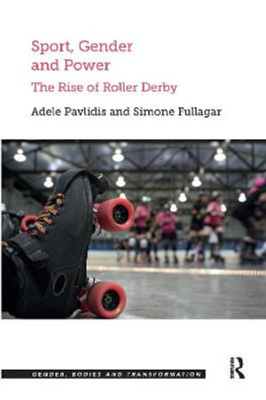 Sport, Gender and Power : The Rise of Roller Derby - Adele Pavlidis