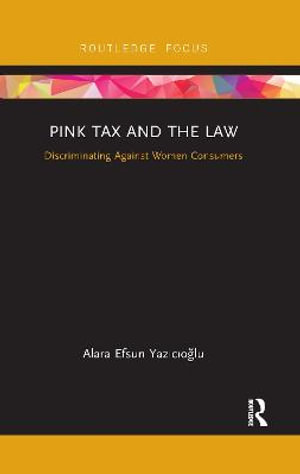 Pink Tax and the Law : Discriminating Against Women Consumers - Alara Efsun Yazicioglu