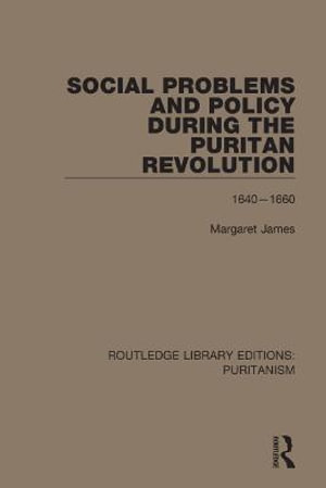 Social Problems and Policy During the Puritan Revolution : Routledge Library Editions: Puritanism - Margaret James