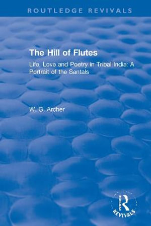 The Hill of Flutes : Life, Love and Poetry in Tribal India: A Portrait of the Santals - W.G. Archer