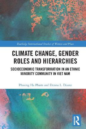 Climate Change, Gender Roles and Hierarchies : Socioeconomic Transformation in an Ethnic Minority Community in Viet Nam - Phuong Ha Pham