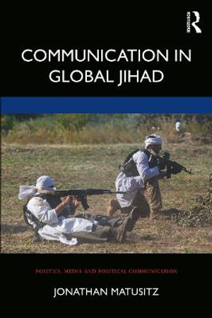 Communication in Global Jihad : Politics, Media and Political Communication - Jonathan Matusitz