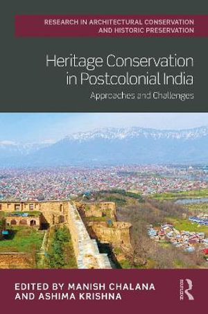 Heritage Conservation in Postcolonial India : Approaches and Challenges - Manish Chalana