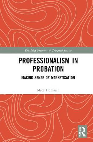 Professionalism in Probation : Making Sense of Marketisation - Matt Tidmarsh