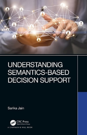 Understanding Semantics-Based Decision Support - Sarika  Jain