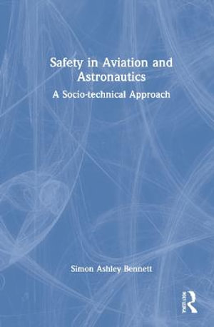 Safety in Aviation and Astronautics : A Socio-technical Approach - Simon Ashley Bennett