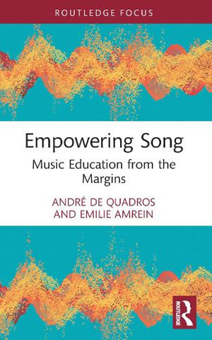 Empowering Song : Music Education from the Margins - AndrÃ© de Quadros