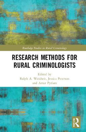 Research Methods for Rural Criminologists : Routledge Studies in Rural Criminology - Ralph A. Weisheit