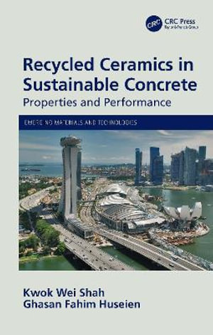 Recycled Ceramics in Sustainable Concrete : Properties and Performance - Kwok Wei Shah