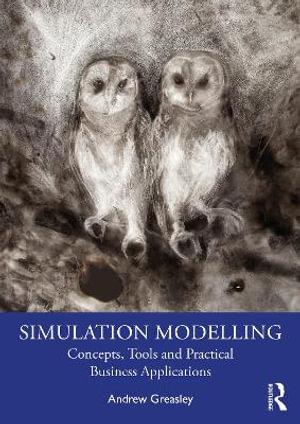 Simulation Modelling : Concepts, Tools and Practical Business Applications - Andrew Greasley