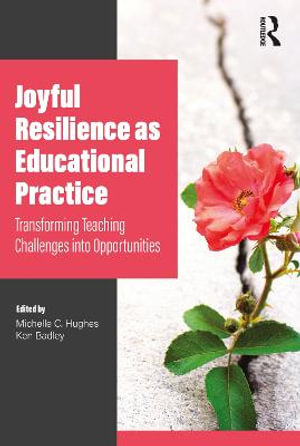 Joyful Resilience as Educational Practice : Transforming Teaching Challenges into Opportunities - Michelle C. Hughes